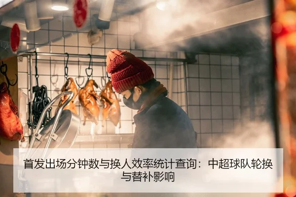首发出场分钟数与换人效率统计查询：中超球队轮换与替补影响